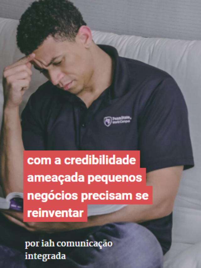 com a credibilidade ameaçada pequenos negócios precisam se reinventar